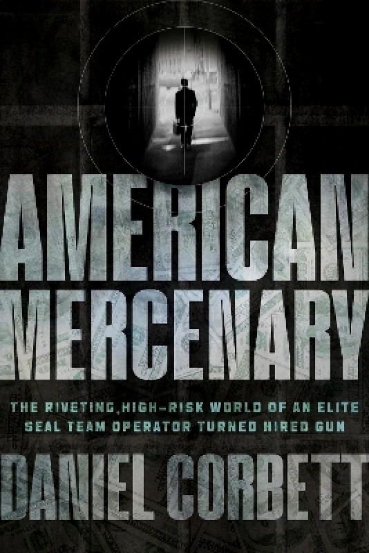 Center Street American Mercenary: The Riveting, High-Risk World of an Elite SEAL Team Operator Turned Hired Gun Daniel Corbett Center Street 1029