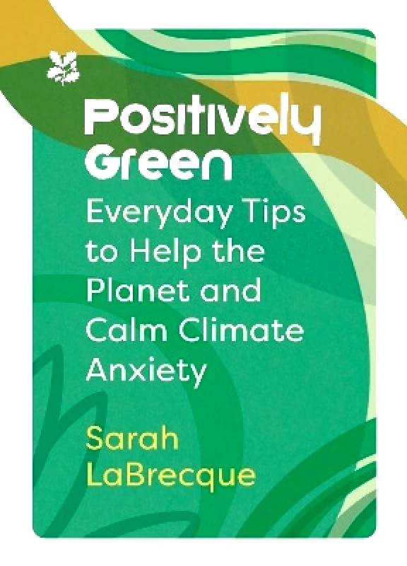 National Trust Books Positively Green: Everyday tips to help the planet and calm climate anxiety (National Trust) National Trust Books