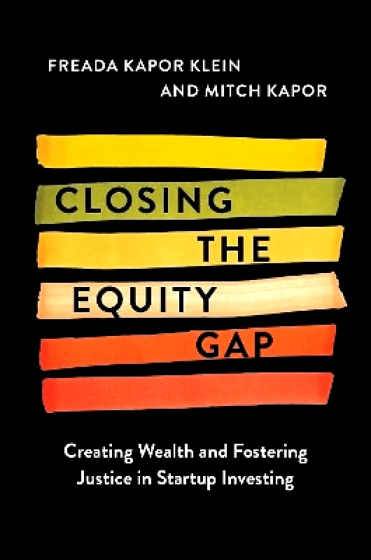 Harper Business Closing the Equity Gap: Creating Wealth and Fostering Justice in Startup Investing Mitchell Kapor Harper Business