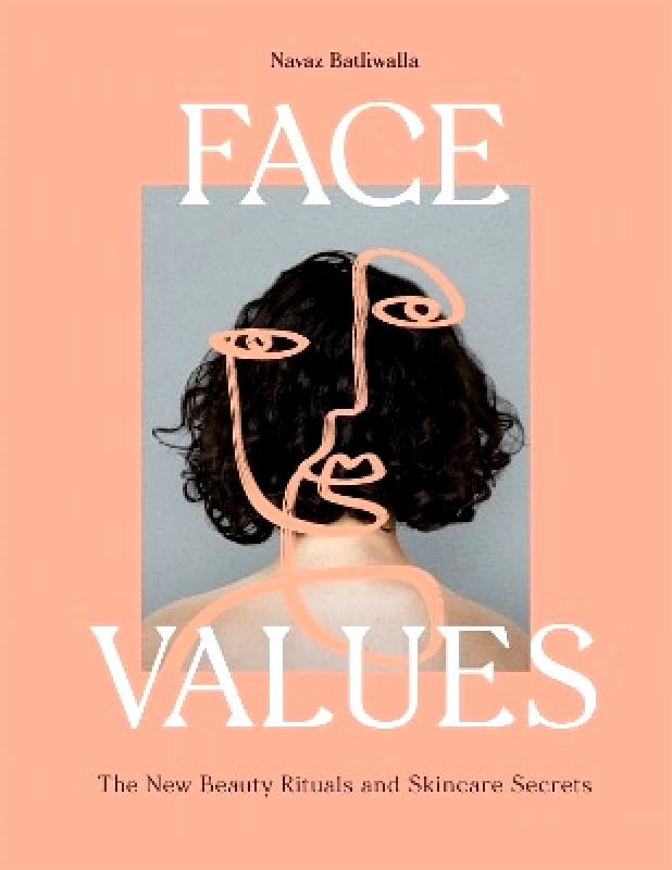 Laurence King Publishing Face Values: Beauty Rituals and Skincare Secrets Navaz Batliwalla Laurence King Publishing 0831