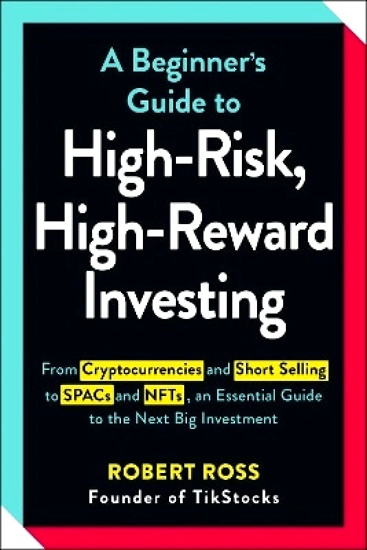 Adams Media Corporation A Beginner's Guide to High-Risk, High-Reward Investing: From Cryptocurrencies and Short Selling to SPACs and NFTs, an Essential Guide to the Next Big Investment Robert Ross Adams Media Corporation 0721