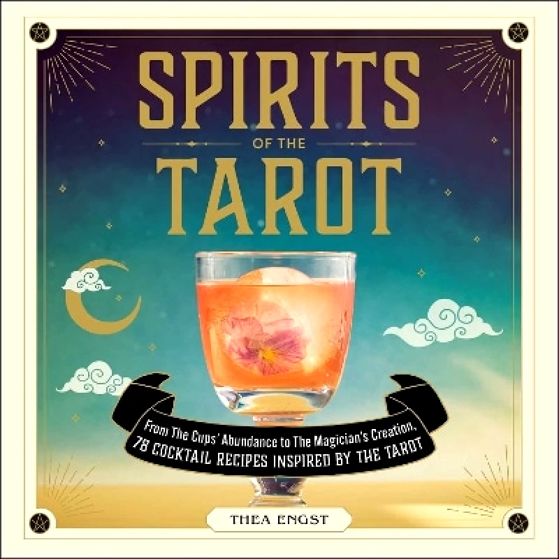 Adams Media Corporation Spirits of the Tarot: From The Cups' Abundance to The Magician's Creation, 78 Cocktail Recipes Inspired by the Tarot Thea Engst Adams Media Corporation 0316