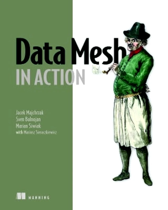 Manning Publications Data Mesh in Action Marian Siwiak Manning Publications