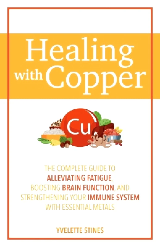 Ulysses Press Healing With Copper: The Complete Guide to Alleviating Fatigue, Boosting Brain Function, and Strengthening Your Immune System with Essential Metals Yvelette Stines Ulysses Press
