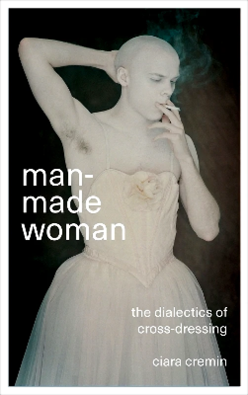 Pluto Press Man-Made Woman: The Dialectics of Cross-Dressing Ciara Cremin Pluto Press