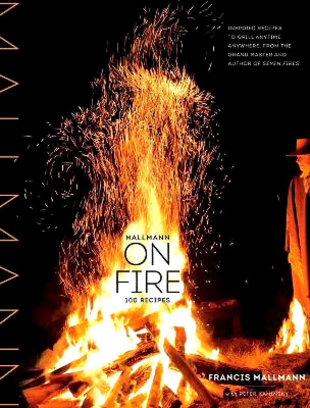 Artisan Books Mallmann on Fire: 100 Inspired Recipes to Grill Anytime, Anywhere Peter Kaminsky Artisan Books 1201