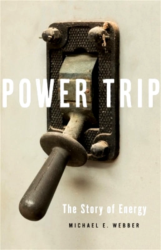 Basic Books Power Trip: The Story of Energy Michael E. Webber Basic Books 0709