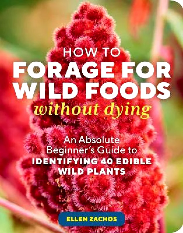 Storey Publishing LLC How to Forage for Wild Foods without Dying: An Absolute Beginner's Guide to Identifying 40 Edible Wild Plants Ellen Zachos Storey Publishing LLC 0813