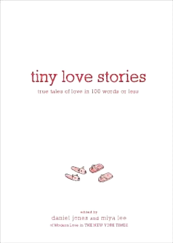 Artisan Books Tiny Love Stories: True Tales of Love in 100 Words or Less Miya Lee Artisan Books 0106