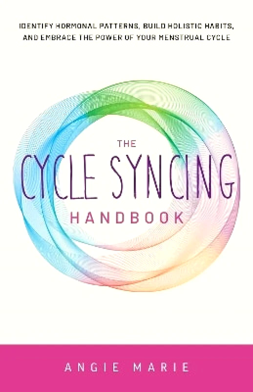 Ulysses Press The Cycle Syncing Handbook: Identify Hormonal Patterns, Build Holistic Habits, and Embrace the Power of Your Menstrual Cycle Angie Marie Ulysses Press