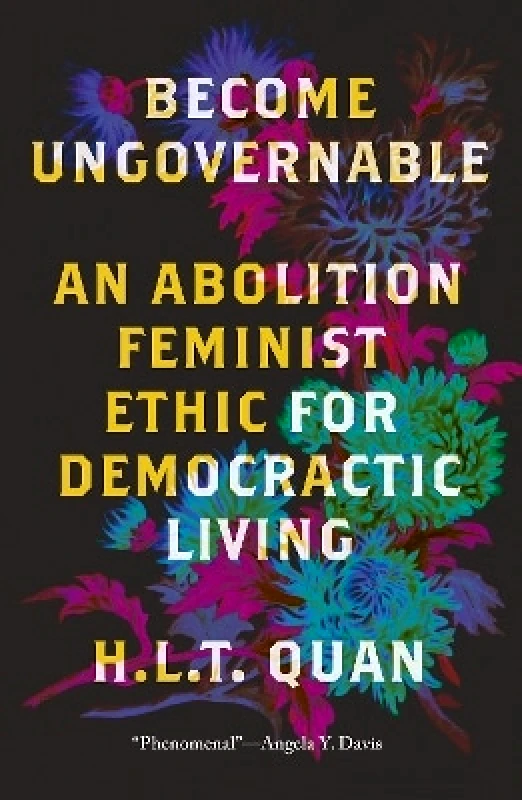 Pluto Press Become Ungovernable: An Abolition Feminist Ethic for Democratic Living H.L.T. Quan Pluto Press