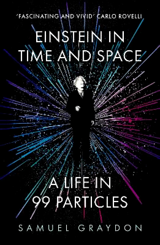 John Murray Publishers Ltd Einstein in Time and Space: A Life in 99 Particles Samuel Graydon John Murray Publishers Ltd 0813