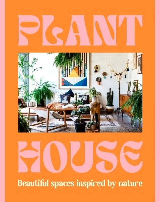 HarperCollins Publishers (Australia) Pty Ltd Plant House: Beautiful spaces inspired by nature Harper by Design HarperCollins Publishers (Australia) Pty Ltd