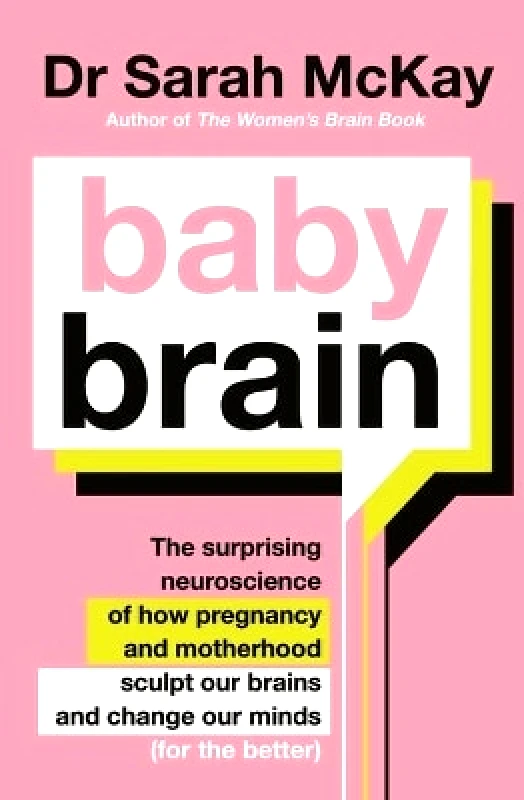 Hachette Australia Baby Brain: The surprising neuroscience of how pregnancy and motherhood sculpt our brains and change our minds (for the better) Dr Sarah McKay Hachette Australia 0426