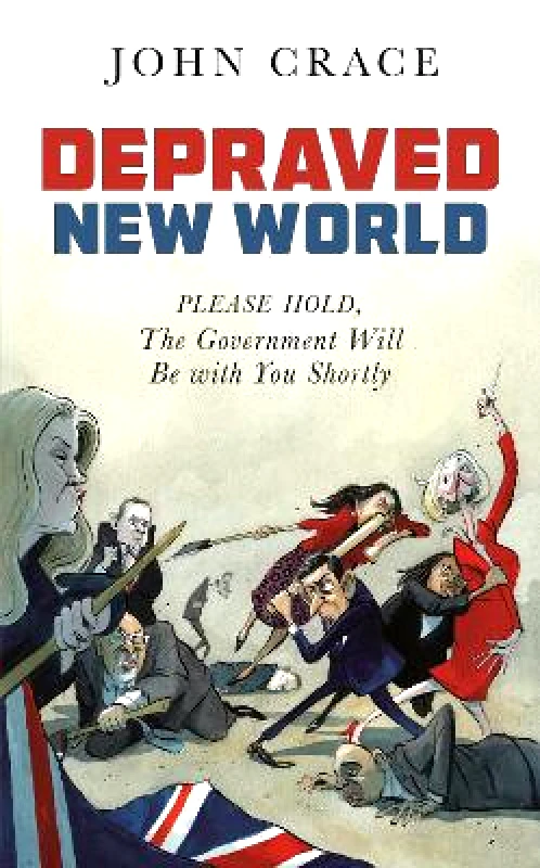 Guardian Faber Publishing Depraved New World: Please Hold, the Government Will Be With You Shortly John Crace Guardian Faber Publishing