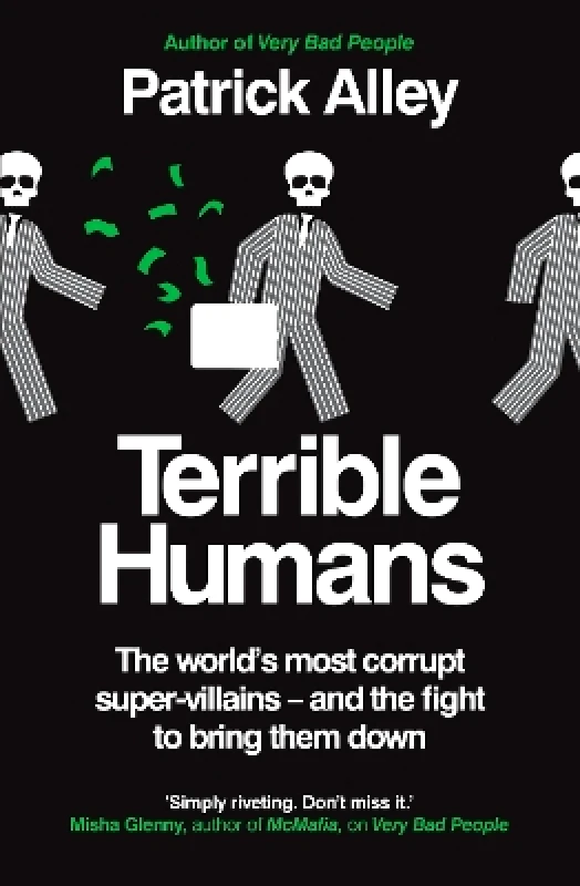 Monoray Terrible Humans: The World's Most Corrupt Super-Villains And The Fight to Bring Them Down Patrick Alley Monoray 0528