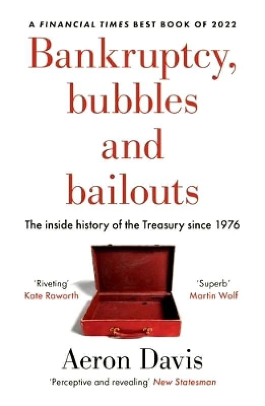 Manchester University Press Bankruptcy, Bubbles and Bailouts: The Inside History of the Treasury Since 1976 Aeron Davis Manchester University Press