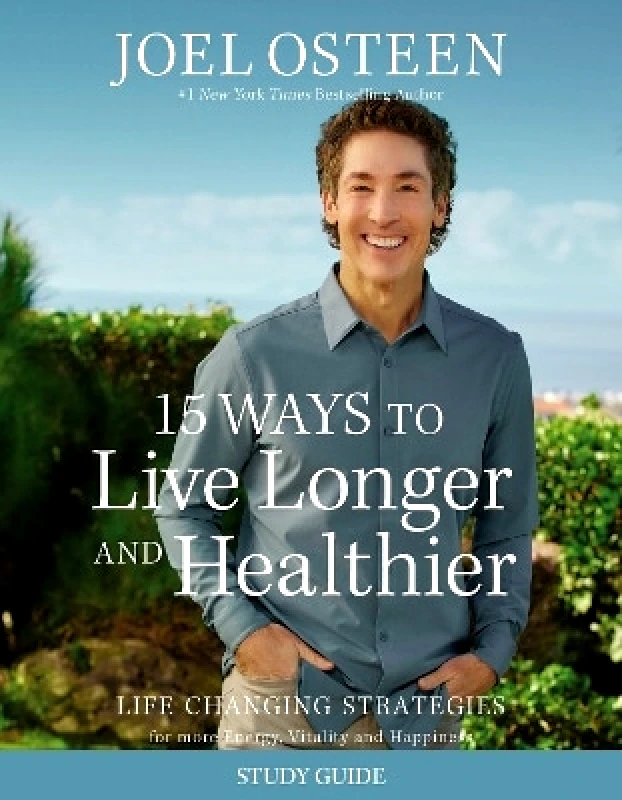 FaithWords 15 Ways to Live Longer and Healthier Study Guide: Life-Changing Strategies for Greater Energy, a More Focused Mind, and a Calmer Soul Joel Osteen FaithWords 1029