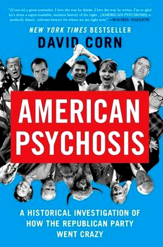 Twelve American Psychosis: A Historical Investigation of How the Republican Party Went Crazy David Corn Twelve 1128