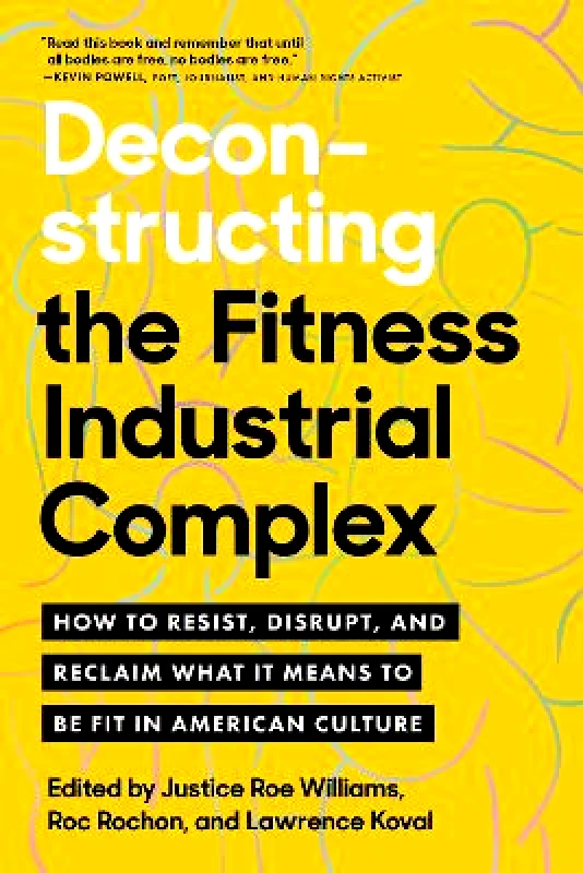 North Atlantic Books,U.S. Deconstructing the Fitness - Industrial Complex: How to Resist, Disrupt, and Reclaim What It Means to Be Fit in American Culture Roc Rochon North Atlantic Books,U.S.