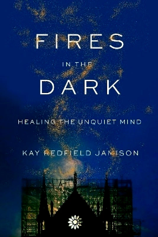 Alfred A. Knopf Fires in the Dark: Healing the Unquiet Mind Kay Redfield Jamison Alfred A. Knopf