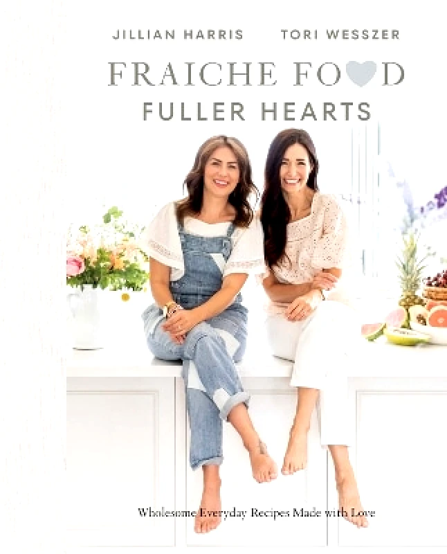 Prentice Hall Press Fraiche Food, Fuller Hearts: Wholesome Everyday Recipes Made with Love Tori Wesszer Prentice Hall Press