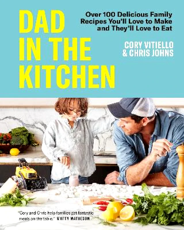 Appetite by Random House Dad in the Kitchen: Over 100 Delicious Family Recipes You'll Love to Make and They'll Love to Eat Chris Johns Appetite by Random House
