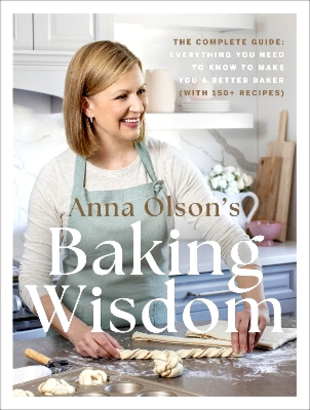 Appetite by Random House Anna Olson's Baking Wisdom: The Complete Guide: Everything You Need to Know to Make You a Better Baker (with 150+ Recipes) Appetite by Random House
