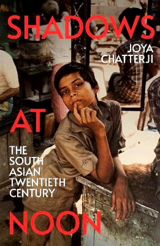 The Bodley Head Ltd Shadows At Noon: The South Asian Twentieth Century Joya Chatterji The Bodley Head Ltd