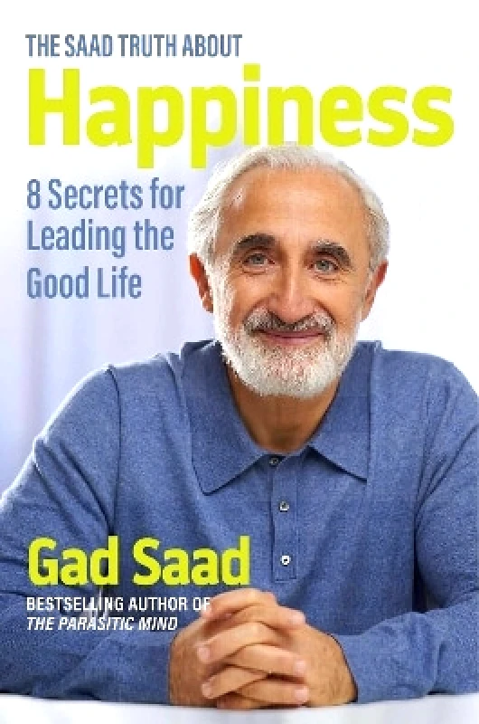 Regnery Publishing Inc The Saad Truth about Happiness: 8 Secrets for Leading the Good Life Gad Saad Regnery Publishing Inc 0914