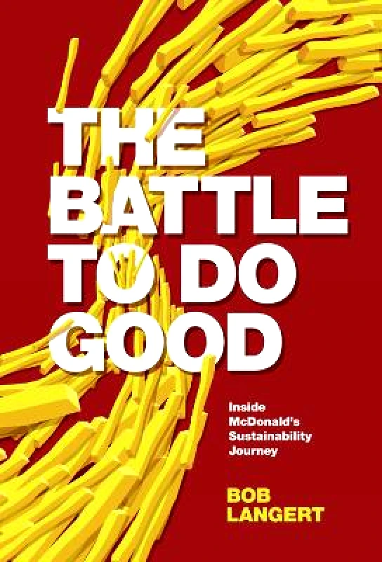 Emerald Publishing Limited The Battle To Do Good: Inside McDonald’s Sustainability Journey Bob Langert Emerald Publishing Limited