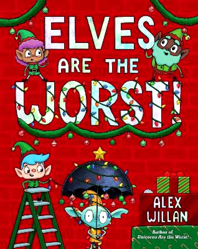 Simon & Schuster Books for Young Readers Elves Are the Worst! Alex Willan Simon & Schuster Books for Young Readers 1123