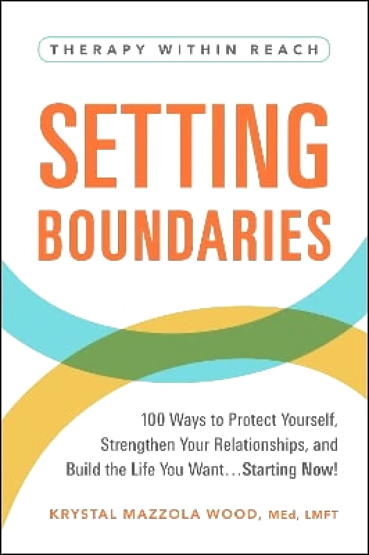 Adams Media Corporation Setting Boundaries: 100 Ways to Protect Yourself, Strengthen Your Relationships, and Build the Life You Want…Starting Now! Krystal Mazzola Wood Adams Media Corporation 0928