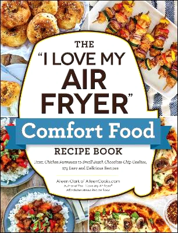 Adams Media Corporation The "I Love My Air Fryer" Comfort Food Recipe Book: From Chicken Parmesan to Small Batch Chocolate Chip Cookies, 175 Easy and Delicious Recipes Aileen Clark Adams Media Corporation 0817