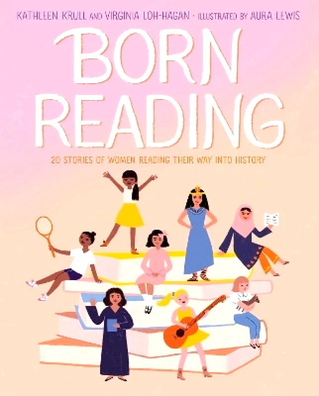 Paula Wiseman Books Born Reading: 20 Stories of Women Reading Their Way into History Virginia Loh-Hagan Paula Wiseman Books 0831