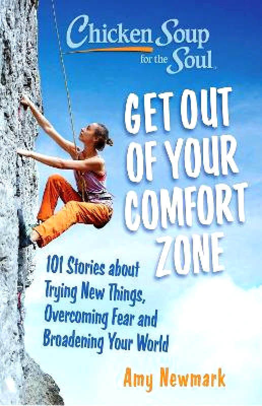 Chicken Soup for the Soul Publishing, LLC Chicken Soup for the Soul: Get Out of Your Comfort Zone: 101 Stories about Trying New Things, Overcoming Fear and Broadening Your World Amy Newmark Chicken Soup for the Soul Publishing, LLC 0914