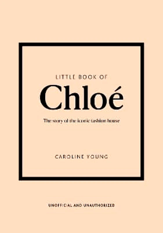 Welbeck Little Book of Chloé: The story of the iconic brand Caroline Young Welbeck 0910