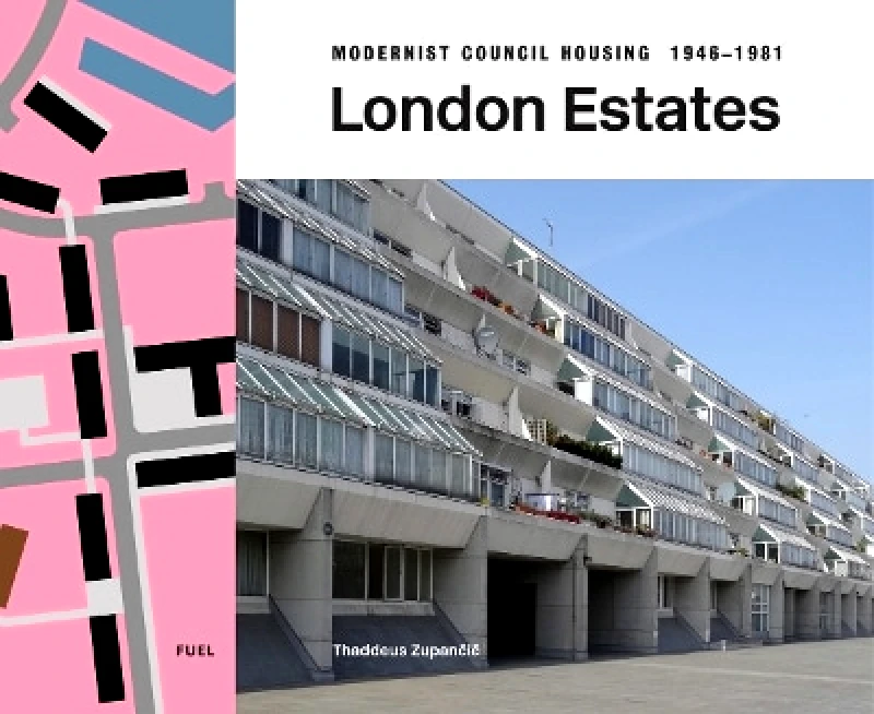 FUEL Publishing London Estates: Modernist Council Housing 1946-1981 Thaddeus Zupancic FUEL Publishing 0930
