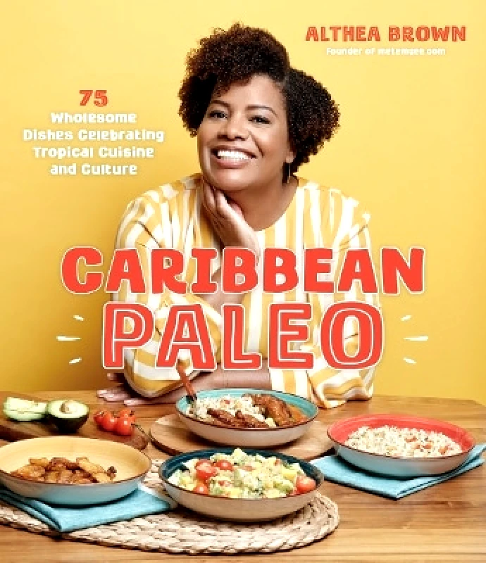 Page Street Publishing Co. Caribbean Paleo: 75 Wholesome Dishes Celebrating Tropical Cuisine and Culture Althea Brown Page Street Publishing Co. 0213