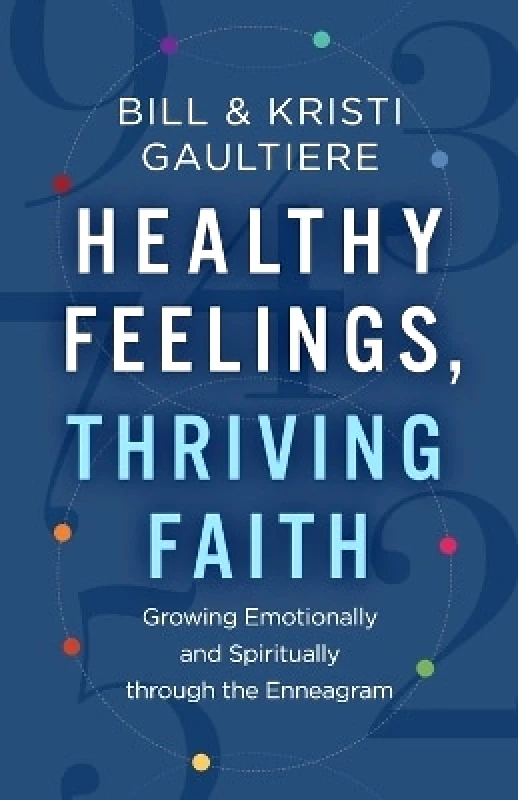 Revell, a division of Baker Publishing Group Healthy Feelings, Thriving Faith – Growing Emotionally and Spiritually through the Enneagram Kristi Gaultiere Revell, a division of Baker Publishing Group