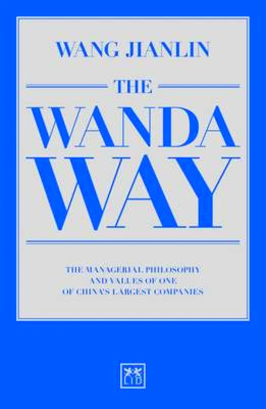 LID Publishing The Wanda Way: The Managerial Philosophy and Values of One of China's Largest Companies Jianlin Wang LID Publishing Paperback / softback