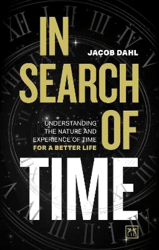LID Publishing In Search of Time: Understanding the nature and experience of time for a better life Jacob Dahl LID Publishing Hardback