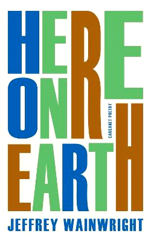 Carcanet Press Ltd Here on Earth Jeffrey Wainwright Carcanet Press Ltd Paperback / softback