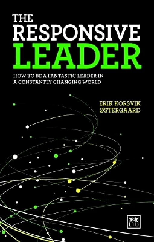 LID Publishing The Responsive Leader: How to be a fantastic leader in a constantly changing world Erik Korsvik Ostergaard LID Publishing