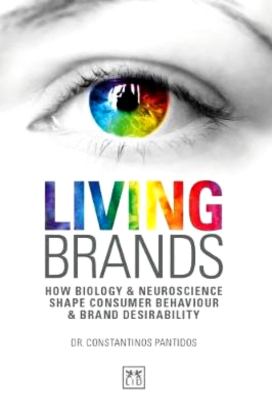 LID Publishing Living Brands: How Biology & Neuroscience Shape Consumer's Behaviour & Brand Desirability Constantinos Pantidos LID Publishing Paperback / softback