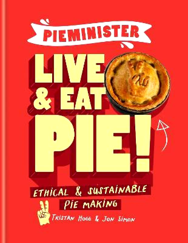 Octopus Publishing Group Pieminister: Live and Eat Pie!: Ethical & Sustainable Pie Making Jon Simon Octopus Publishing Group Hardback 2023