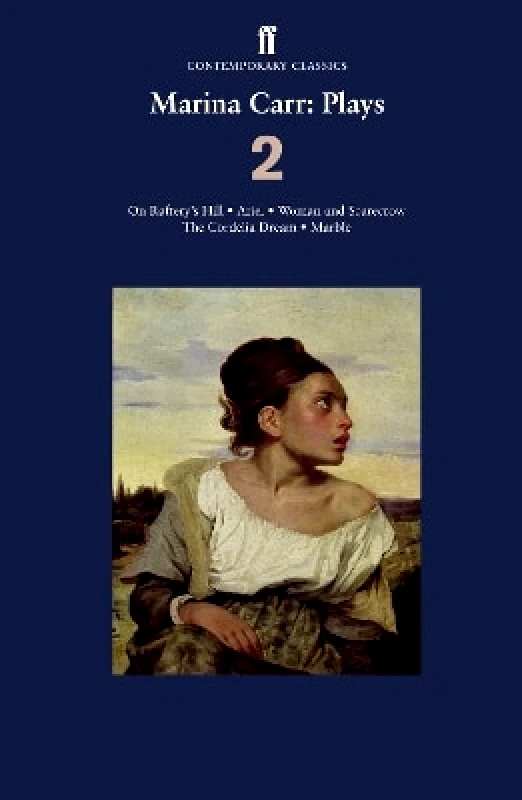 Faber & Faber Marina Carr: Plays 2: On Raftery’s Hill; Ariel; Woman and Scarecrow; The Cordelia Dream; Marble Faber & Faber