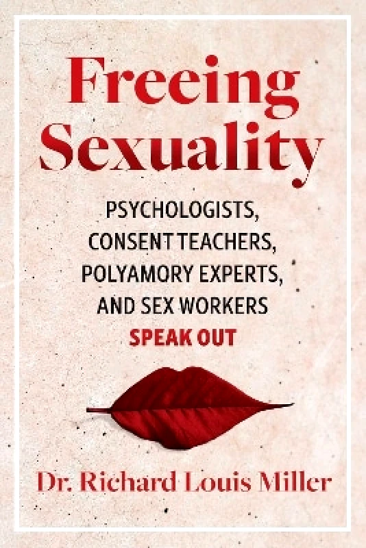 Park Street Press,U.S. Freeing Sexuality: Psychologists, Consent Teachers, Polyamory Experts, and Sex Workers Speak Out Dr. Richard Louis Miller Park Street Press,U.S. 0104