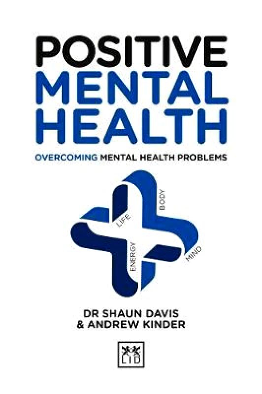 LID Publishing Positive Mental Health: Overcoming Mental Health Problems Andrew Kinder LID Publishing Hardback