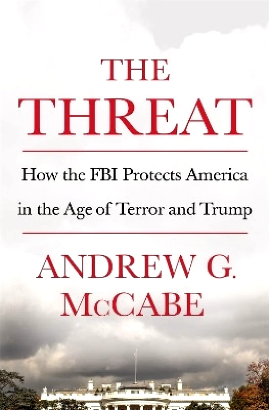 St Martin's Press The Threat: How the FBI Protects America in the Age of Terror and Trump Andrew G. McCabe St Martin's Press